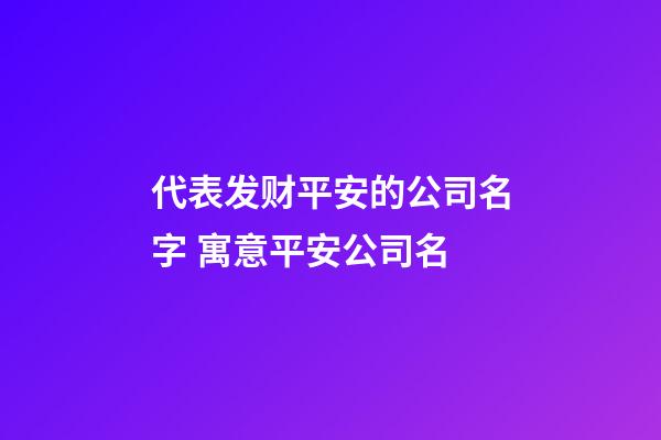 代表发财平安的公司名字 寓意平安公司名-第1张-公司起名-玄机派